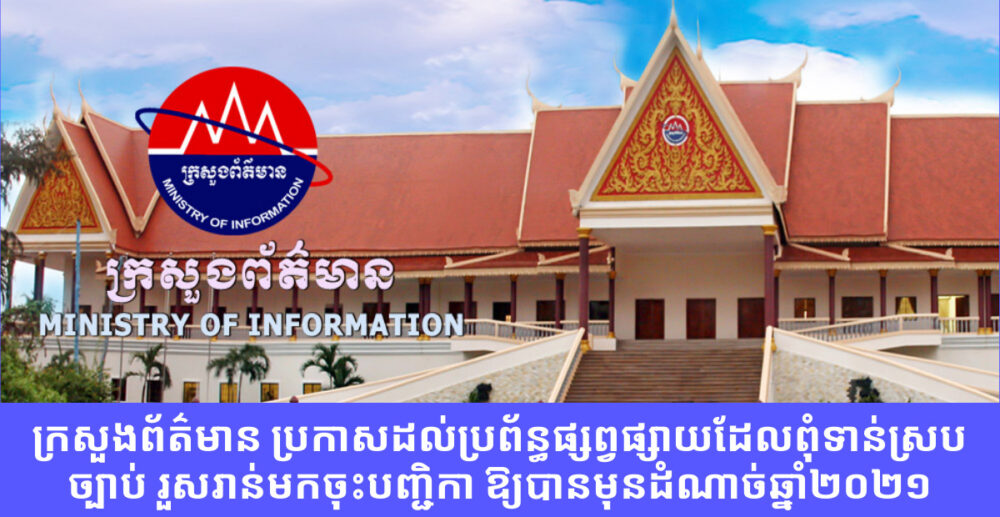 ក្រសួង​ព័ត៌មាន ប្រកាស​ដល់​ប្រព័ន្ធ​ផ្សព្វផ្សាយ​ដែល​ពុំ​ទាន់​ស្រប​​ច្បាប់ រួសរាន់​មក​ចុះបញ្ជិកា​ ឱ្យបាន​មុន​ដំណាច់ឆ្នាំ2021