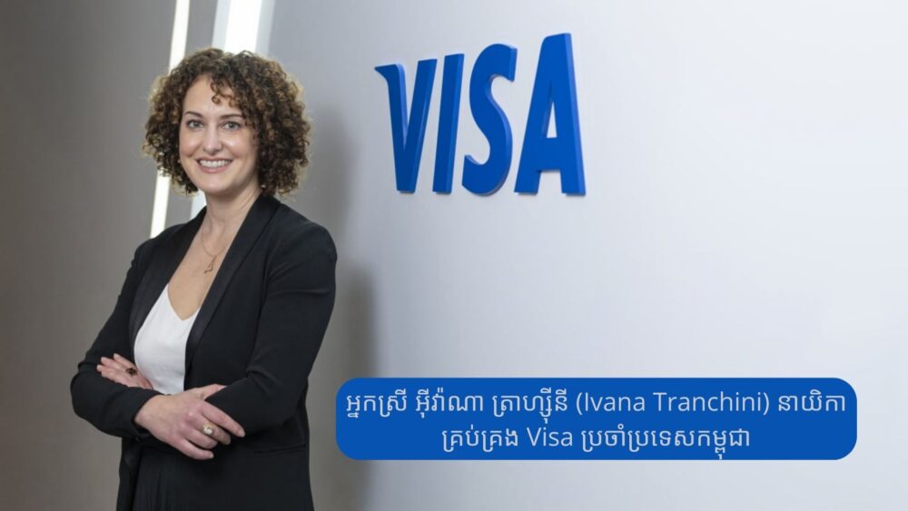 ក្រុមហ៊ុន Visa ស្វាគមន៍ អ្នកស្រី Ivana Tranchini ជា នាយិកាគ្រប់គ្រង ប្រចាំប្រទេសកម្ពុជា