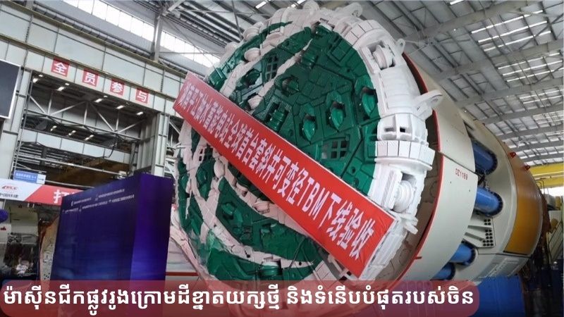 ម៉ាស៊ីន​ជីក​ផ្លូវ​រូង​ក្រោម​ដី​ខ្នាត​យក្ស​ថ្មី និង​ទំនើប​បំផុត​របស់​ចិន ត្រូវបាន​សម្ពោធ​យកចេញ​ពី​រោងចក្រ